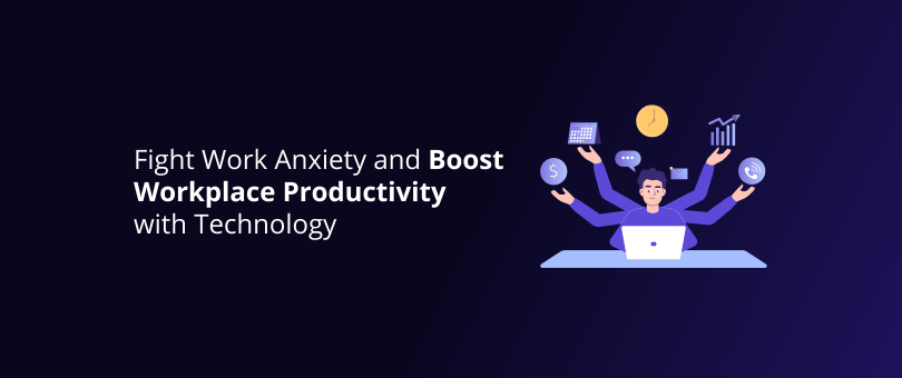 Fight Work Anxiety and Boost Workplace Productivity with Technology